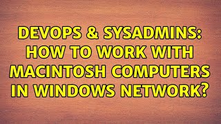DevOps & SysAdmins: How to work with Macintosh computers in Windows Network? (3 Solutions!!) Net Worth