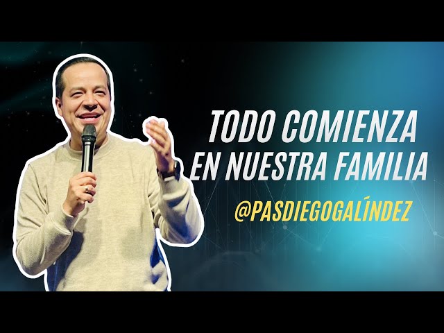 Todo Comienza En Nuestra Familia - Pastor Diego Galíndez