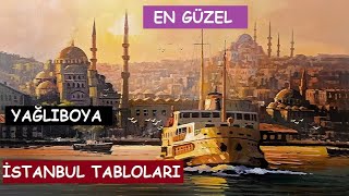 EN GÜZEL YAĞLIBOYA İSTANBUL MANZARA RESİMLERİ / DÜNYANIN EN GÜZEL KENTİNİ ÖZLEYENLERE GELSİN