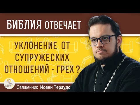 Уклонение от СУПРУЖЕСКИХ ОТНОШЕНИЙ -  грех ?  Священник Иоанн Тераудс