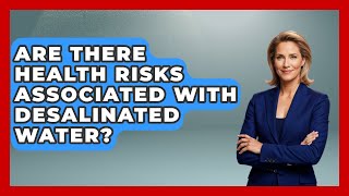 Are There Health Risks Associated With Desalinated Water? | Water Science For Everyone News