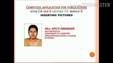 COMPUTER APPLICATION FOR PUBLICATIONS; LECTURE-13; INSERTING PICTURES; BCOMCA; SEM-3 MODULE-5
