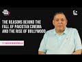 The reasons behind the fall of pakistan cinema and the rise of bollywood ft nadeem mandviwalla