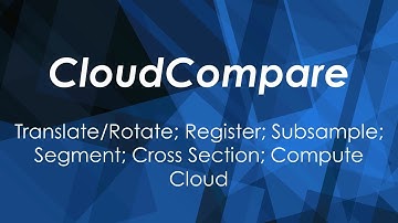 CloudCompare : Translate/Rotate; Register; Subsample; Segment; Cross Section; Compute Cloud