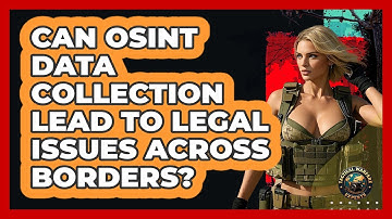 Can OSINT Data Collection Lead To Legal Issues Across Borders? - Tactical Warfare Experts