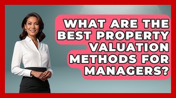 What Are The Best Property Valuation Methods For Managers? - Mastering Property Management