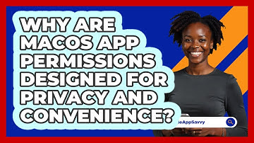Why Are macOS App Permissions Designed For Privacy And Convenience? - Be App Savvy