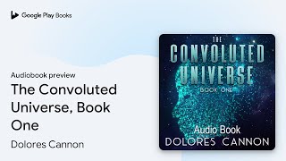 The Convoluted Universe, Book One by Dolores Cannon · Audiobook preview