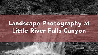 Landscape Photography and Hiking at Little River Falls Canyon Park
