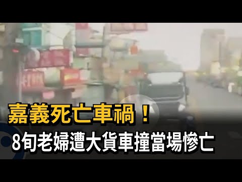嘉義死亡車禍！ 8旬老婦遭大貨車撞當場慘亡－民視新聞