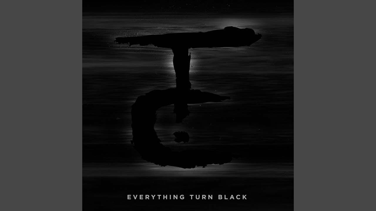 Everything Turn Black YouTube