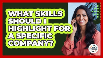 What Skills Should I Highlight For A Specific Company?
