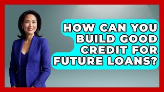 How Can You Build Good Credit for Future Loans? | The Teen Economist News