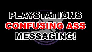 PlayStations CONFUSING ASS messaging!