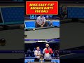 Miss easy cut because dirty cue ball