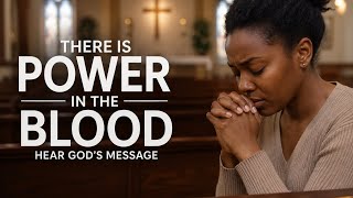 There Is Power In The Blood This Message Will Change You Today