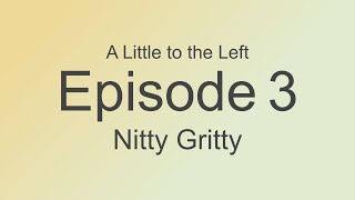 A Little to the Left | Episode 3: Nitty Gritty
