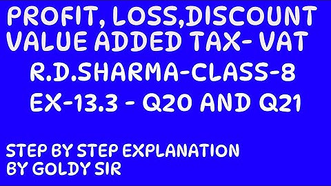 PROFIT,LOSS,DISCOUNT AND VALUE ADDED TAX (VAT)- R D SHARMA-CLASS- 8- CHAPTER-13- EX- 13.3- Q20 & Q21