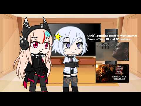Girls' Frontline react to Warhammer Dawn of War 3 and 4 trailers (requested)