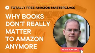 Why books don't matter to Amazon anymore (Totally Free Amazon Masterclass)