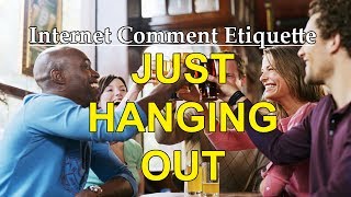 Thumbnail for Internet Comment Etiquette: "Just Hanging Out"
