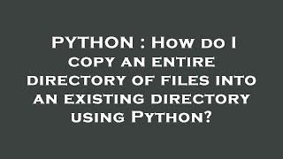 PYTHON : How do I copy an entire directory of files into an existing directory using Python