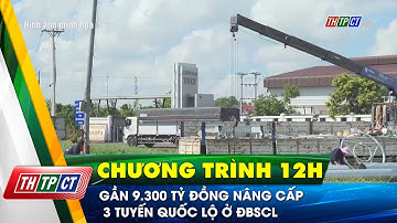 Gần 9.300 tỷ đồng nâng cấp 3 tuyến quốc lộ ở ĐBSCL| Cần Thơ TV