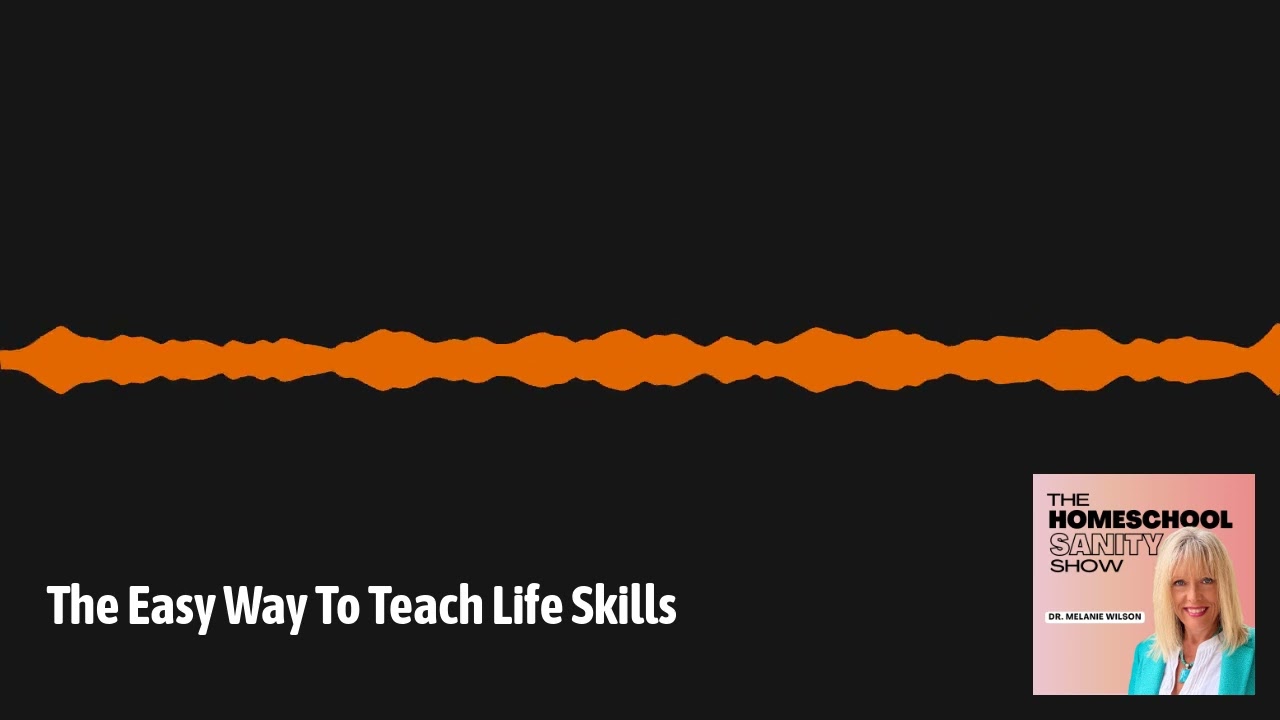 The Easy Way To Teach Life Skills | The Homeschool Sanity Show
