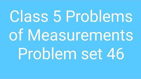 #Class 5 Problems of Measurements #Problem set 46