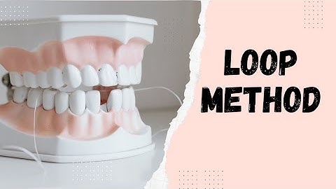 How to do Flossing? Loop Method of Flossing 