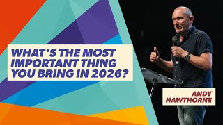 Message Teaching - Andy Hawthorne - Whats The Most Important Thing You Bring In 2026?