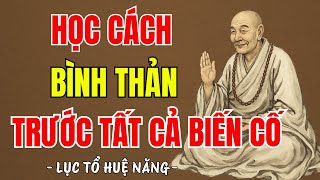 LỤC TỔ HUỆ NĂNG - Học cách bình thản trước mọi biến cố, vạn sự ắt có trời xanh an bài, hay vô cùng ?
