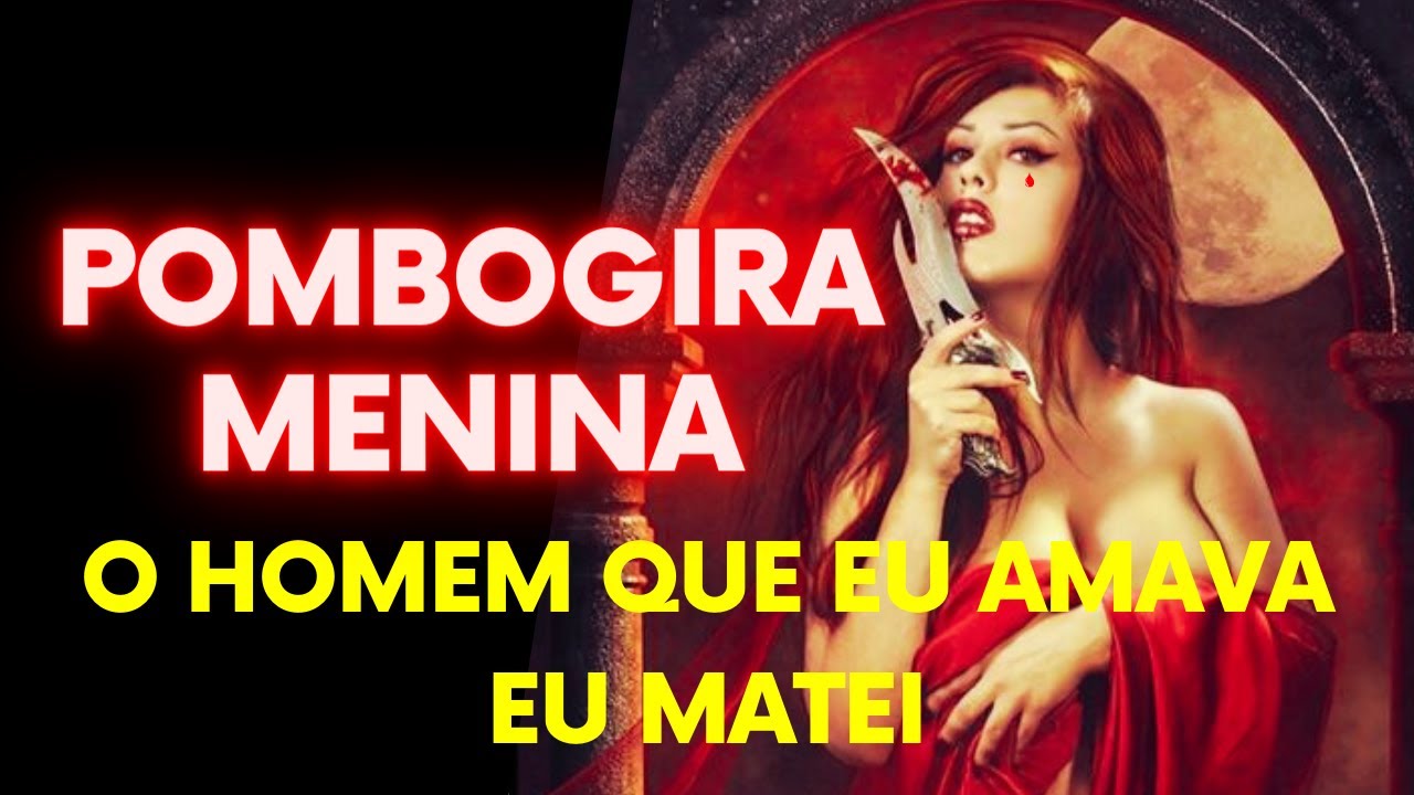PombaGira Menina O Homem Que Eu Amava Eu Matei - YouTube