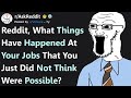 People Share Impossible Things That Had Happened At Their Jobs (r/AskReddit)