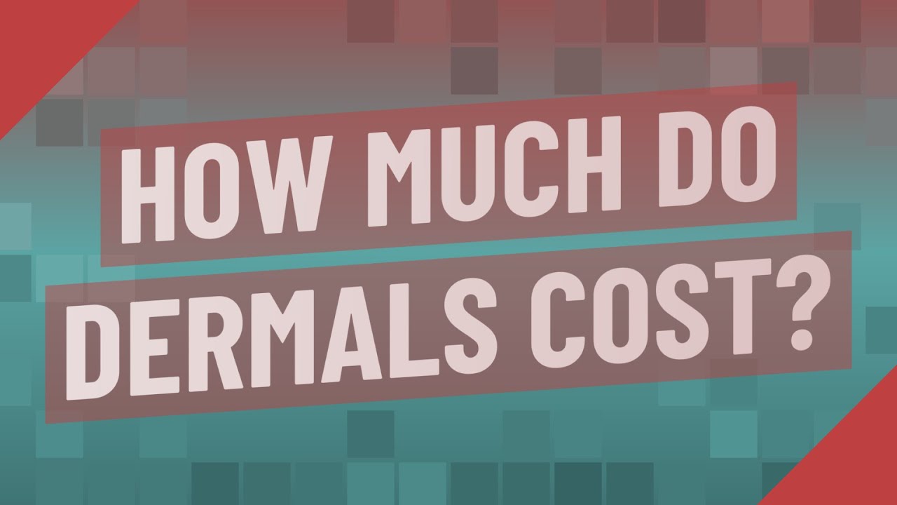 How much do Dermals cost? YouTube