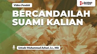 Bercandailah Suamimu Wahai Wanita - Ustadz Muhammad Azhari, Lc., MA