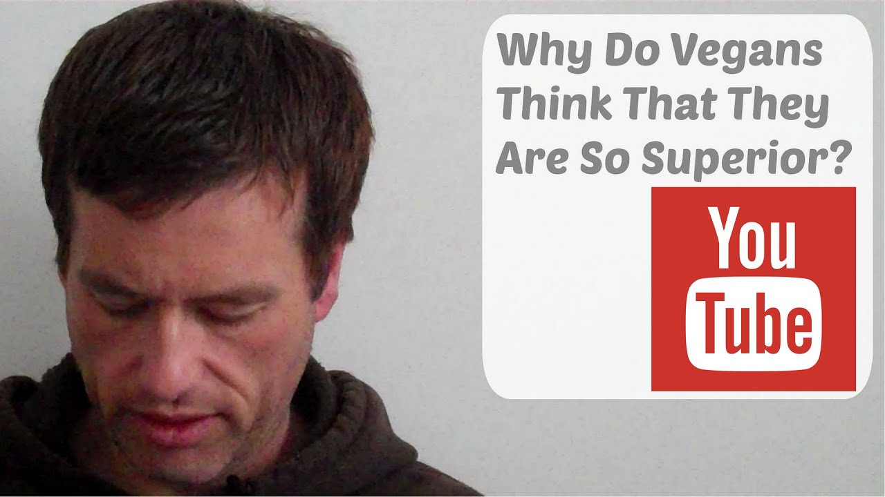 Why Do Vegans Think They Are So Superior To Others? - YouTube
