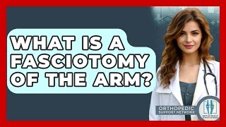 What Is A Fasciotomy Of The Arm? - Orthopedic Support Network