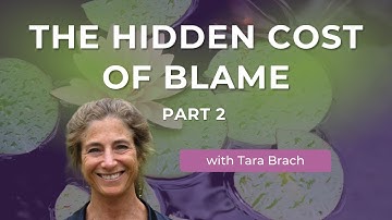 The Hidden Cost of Blame | Tara Brach on The Healing Power of Forgiveness (Part 2)