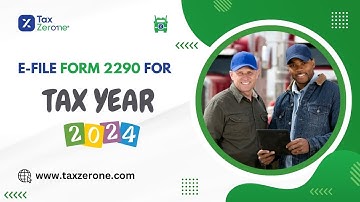 How to E-File Form 2290 for Tax Year 2024 | Step-by-Step Guide with TaxZerone