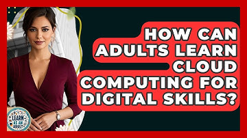 How Can Adults Learn Cloud Computing For Digital Skills? - Learn As An Adult