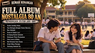 FULL ALBUM NOSTALGIA 80 AN | KENANGAN PUTIH ABU ABU | Lagu Kenangan Masa SMA 80an