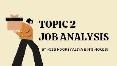 TOPIC 2 JOB ANALYSIS BUS2234DME2234 [PART 1]