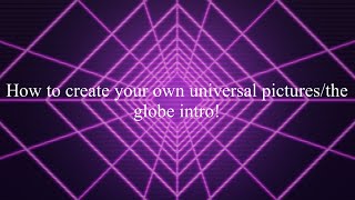 How to create your own universal pictures/the globe intro!