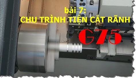 Lập trình tiện CNC - Bài 7: Chu trình tiện cắt rãnh G75