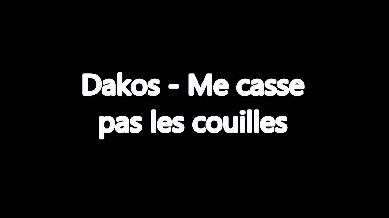 Dakos Me Casse Pas Les Couilles Youtube