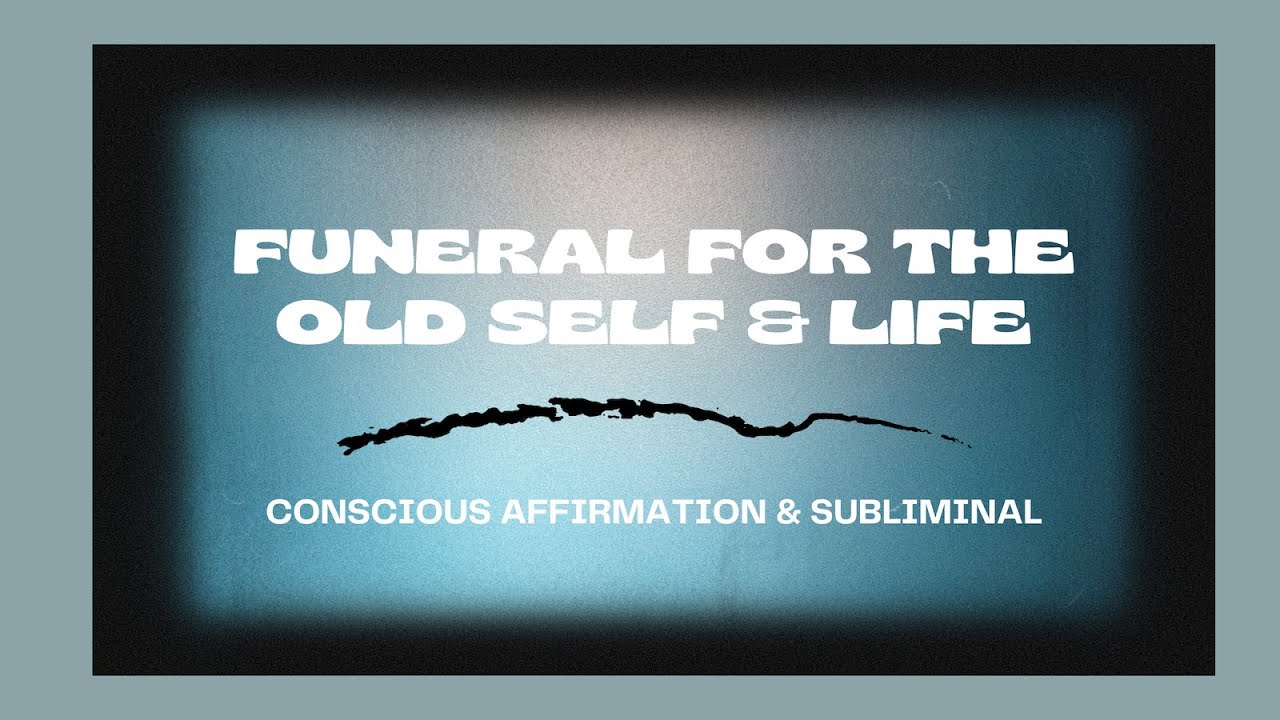 Funeral for the Old Self & Life - Conscious Affirmation & Subliminal