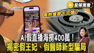 AI假直播海撈400萬！電熱爐變卡式爐？揭密「假王妃、假醫師」新型騙局【#全球萬象】#AI #假直播 #詐騙