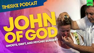 Timesuck Podcast | John of God: Ghosts, Grift, and Psychic Surgery