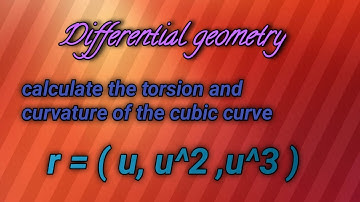 Calculate the torsion and curvature of the cubic curve | knowledge by mathematicians